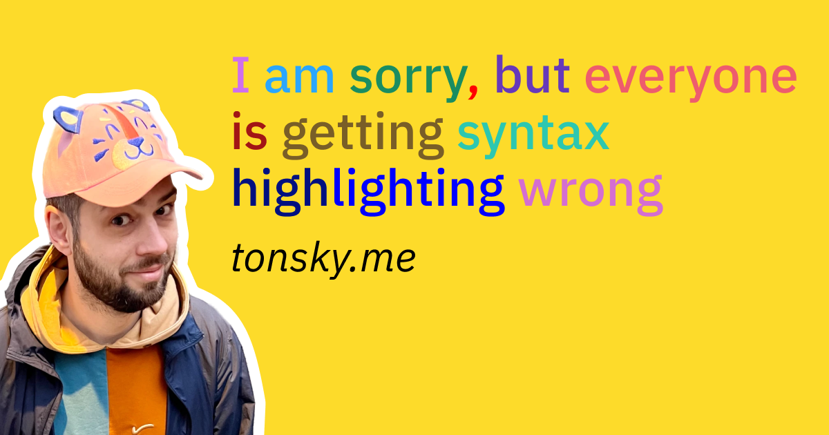 I am sorry, but everyone is getting syntax highlighting wrong