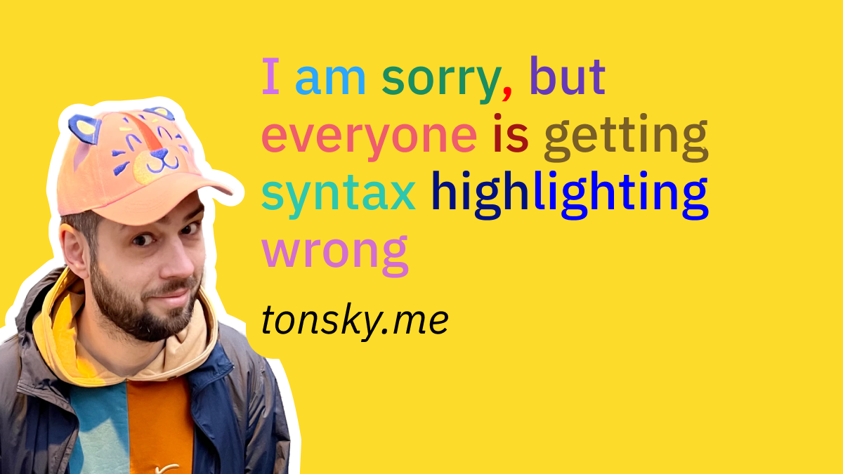 I am sorry, but everyone is getting syntax highlighting wrong